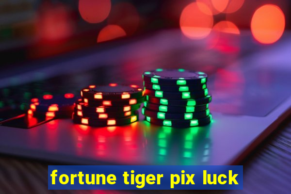 fortune tiger pix luck